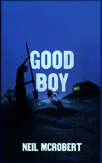 A blue book cover reading Good Boy by Neil McRobert. A man is digging a hole in the ground. A small dog stands nearby, looking rough and ready. A house in the background has yellow lights on.