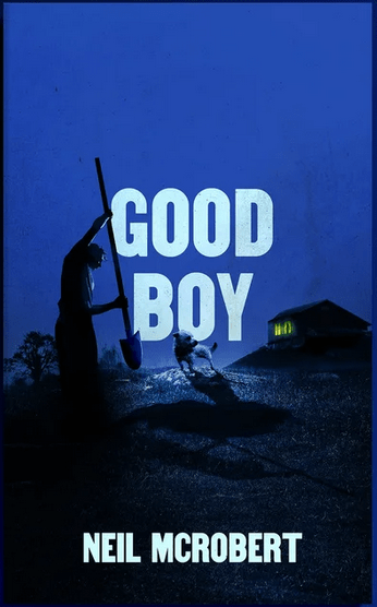 A blue book cover reading Good Boy by Neil McRobert. A man is digging a hole in the ground. A small dog stands nearby, looking rough and ready. A house in the background has yellow lights on.